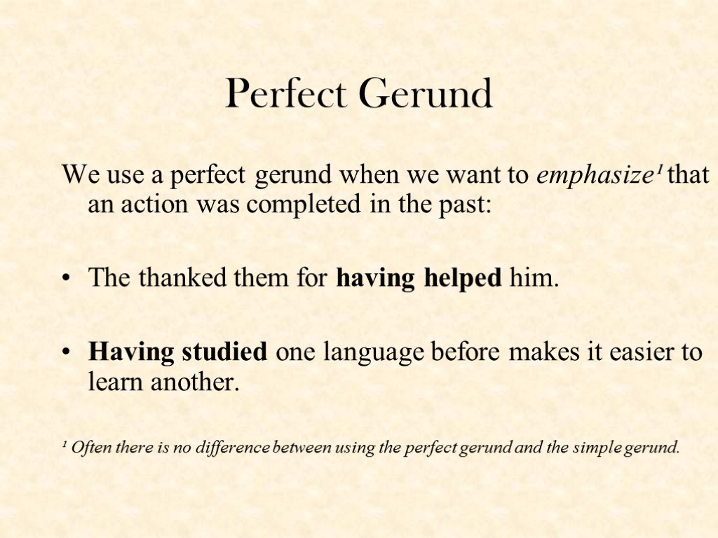 Perfect Gerund We use a perfect gerund when we want to emphasize¹ that an